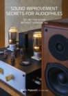 Sound Improvement Secrets For Audiophiles : Get Better Sound Without Spending Big - Book