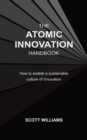 The Atomic Innovation Handbook : How to Enable a Sustainable Culture of Innovation - Book
