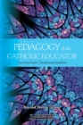 Pedagogy and the Catholic Educator : Nurturing Hearts and Transforming Possibilities - Book