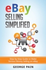 eBay Selling Simplified : Step-by-Step Guide to Make Serious Money Selling on eBay - Book