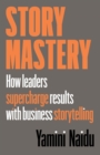 Story Mastery : How leaders supercharge results with business storytelling - Book
