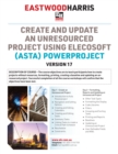 Create and Update an Unresourced Project using Elecosoft (Asta) Powerproject Version 17 : 2-day training course handout and student workshops - Book