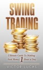 Swing Trading : The Ultimate Guide to Making Fast Money 1 Hour a Day - Book