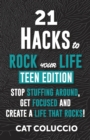 21 HACKS to ROCK YOUR LIFE - Teen Edition : Stop Stuffing Around, Get Focused and Create a Life That Rocks! - Book