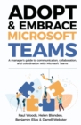 Adopt & Embrace Microsoft Teams : A manager's guide to communication, collaboration, and coordination with Microsoft Teams - Book