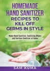 Homemade Hand Sanitizer Recipes to Kill Off Germs in Style : Make Hand Sanitizer, Sanitizing Wipes and Surface Sanitizer at Home - Book