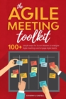 The Agile Meeting Toolkit : 100+ simple ways for Scrum Masters to energise Agile meetings and engage Agile teams - Book