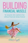 Building Financial Muscle : For anyone who wants to live without financial stress forever! - Book