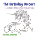 The Birthday Unicorn : A Unicorn Colouring Adventure - Book