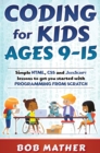 Coding for Kids Ages 9-15 : Simple HTML, CSS and JavaScript lessons to get you started with Programming from Scratch - Book