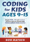 Coding for Kids Ages 9-15 : Simple HTML, CSS and JavaScript lessons to get you started with Programming from Scratch - Book