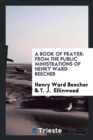 A Book of Prayer : From the Public Ministrations of Henry Ward Beecher - Book