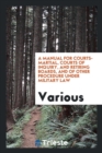 A Manual for Courts-Martial, Courts of Inquiry, and Retiring Boards, and of Other Procedure Under Military Law - Book