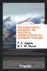 The Ambulance Surgeon : Or Practical Observations on Gunshot Wounds - Book