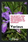 The Seventy-Fifth Anniversary of the Founding of the University of Michigan - Book