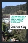 A Soldier's Secret : A Story of the Sioux War of 1890. and an Army Portia. Two Novels - Book