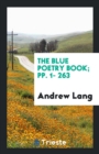 The Blue Poetry Book; Pp. 1- 263 - Book