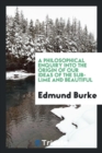 A Philosophical Enquiry Into the Origin of Our Ideas of the Sublime and Beautiful - Book