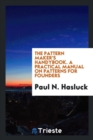 The Pattern Maker's Handybook. a Practical Manual on Patterns for Founders - Book