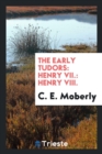 The Early Tudors : Henry VII.: Henry VIII. - Book