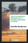 John Sanderson the First : Or, a Pioneer Preacher at Home - Book