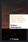 The Life and Death of King John. Edited by Ivor B. John - Book