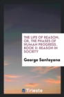 The Life of Reason; Or, the Phases of Human Progress. Book II : Reason in Society - Book