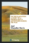 On the Plantation : A Story of a Georgia Boy's Adventures During the War - Book