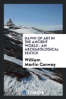 Dawn of Art in the Ancient World : An Archaeological Sketch - Book