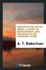 Epochs in the Life of Jesus; A Study of Development and Struggle in the Messiah's Work - Book