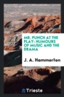 Mr. Punch at the Play : Humours of Music and the Drama - Book