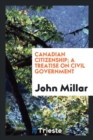 Canadian Citizenship; A Treatise on Civil Government - Book