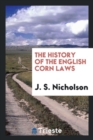 The History of the English Corn Laws - Book