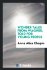 Wonder Tales from Wagner, Told for Young People - Book