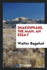 Shakespeare the Man; An Essay - Book