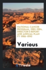 National Cancer Program, 1983-1984, Director's Report and Annual Plan Fy 1986-1990 - Book