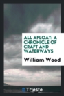 All Afloat : A Chronicle of Craft and Waterways - Book