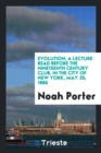Evolution; A Lecture Read Before the Nineteenth Century Club, in the City of New York, May 25, 1886 - Book