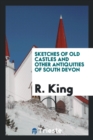 Sketches of Old Castles and Other Antiquities of South Devon - Book