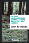 The Shir  Highlands (East Central Africa) as Colony and Mission - Book