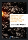 The Computator. Being a Pocket Guide for the Commercial and Bankers' Clerk - Book