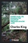 Sunset Pass; Or, Running the Gauntlet Through Apache Land - Book