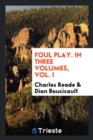 Foul Play. in Three Volumes, Vol. I - Book