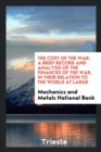 The Cost of the War : A Brief Record and Analysis of the Finances of the War, in Their Relation to the World at Large - Book