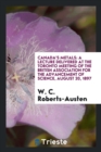 Canada's Metals : A Lecture Delivered at the Toronto Meeting of the British Association for the Advancement of Science, August 20, 1897 - Book