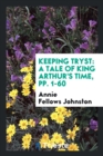 Keeping Tryst : A Tale of King Arthur's Time, Pp. 1-60 - Book