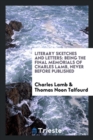 Literary Sketches and Letters : Being the Final Memorials of Charles Lamb, Never Before Published - Book