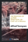 The Princess of Alfred Tennyson. Re-Cast as a Drama - Book