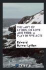 The Lady of Lyons, or Love and Pride : A Play in Five Acts - Book