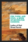 Fish, Flesh, and Fowl : A Book of Recipes for Cooking - Book
